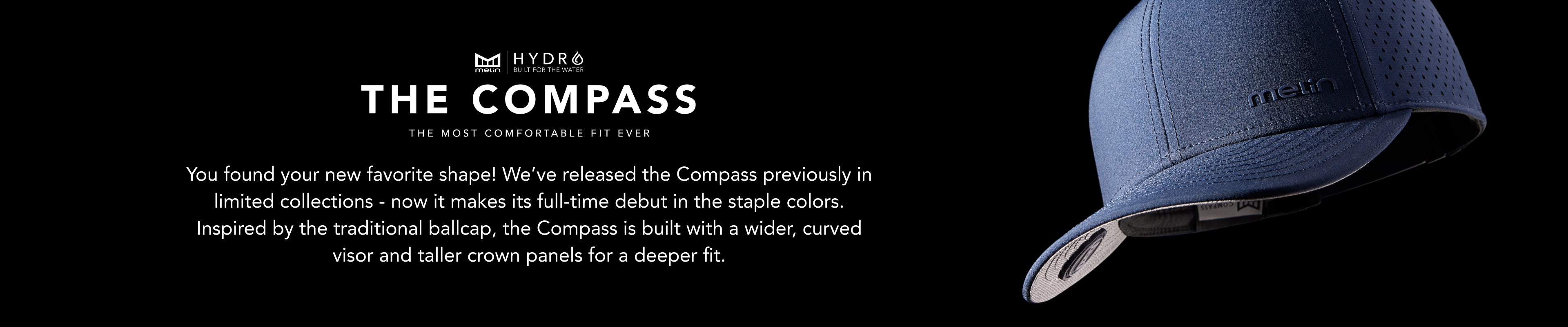 You found your new favorite shape! We’ve released the Compass previously in limited collections - now it makes its full-time debut in the staple colors. Inspired by the traditional ballcap, the Compass is built with a wider, curved visor and taller crown panels for a comfortable fit for all
